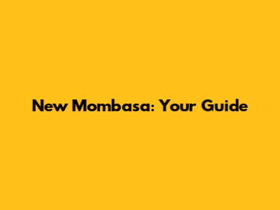 New Mombasa: Your Guide