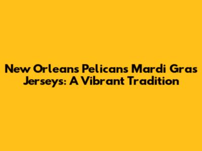 New Orleans Pelicans Mardi Gras Jerseys: A Vibrant Tradition