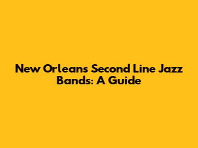 New Orleans Second Line Jazz Bands: A Guide