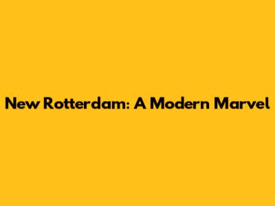 New Rotterdam: A Modern Marvel