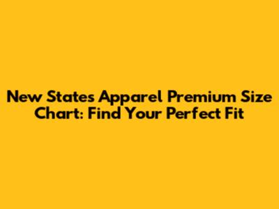 New States Apparel Premium Size Chart: Find Your Perfect Fit