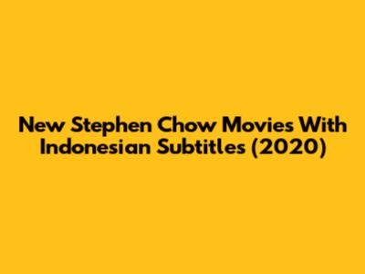 New Stephen Chow Movies With Indonesian Subtitles (2020)