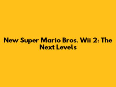 New Super Mario Bros. Wii 2: The Next Levels