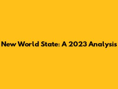 New World State: A 2023 Analysis