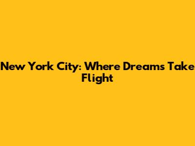 New York City: Where Dreams Take Flight