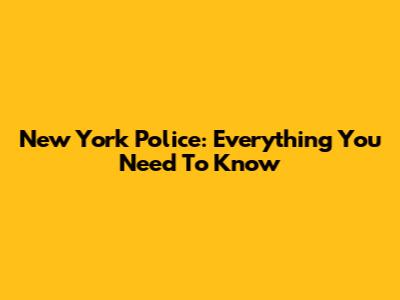 New York Police: Everything You Need To Know