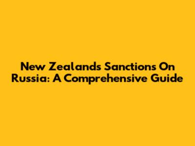 New Zealand's Sanctions On Russia: A Comprehensive Guide
