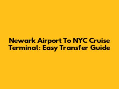 Newark Airport To NYC Cruise Terminal: Easy Transfer Guide