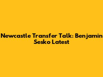 Newcastle Transfer Talk: Benjamin Sesko Latest