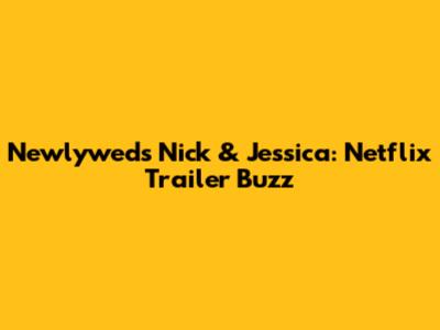 Newlyweds Nick & Jessica: Netflix Trailer Buzz