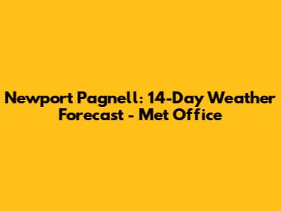 Newport Pagnell: 14-Day Weather Forecast - Met Office
