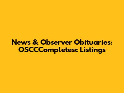 News & Observer Obituaries: OSCCCompletesc Listings