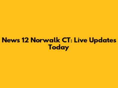 News 12 Norwalk CT: Live Updates Today