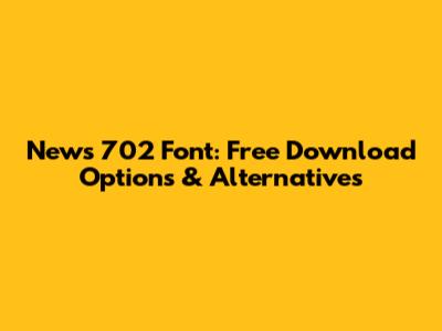 News 702 Font: Free Download Options & Alternatives