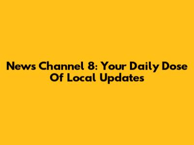News Channel 8: Your Daily Dose Of Local Updates