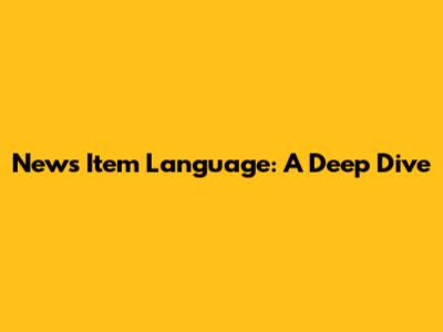 News Item Language: A Deep Dive