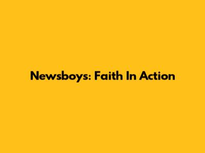 Newsboys: Faith In Action