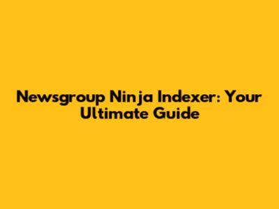 Newsgroup Ninja Indexer: Your Ultimate Guide