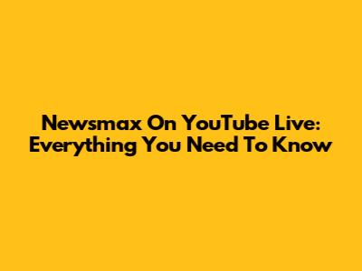 Newsmax On YouTube Live: Everything You Need To Know