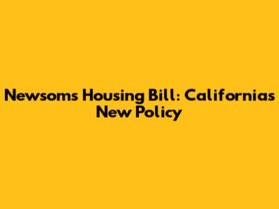 Newsom's Housing Bill: California's New Policy