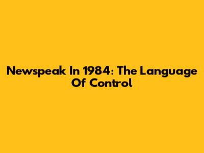 Newspeak In 1984: The Language Of Control