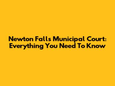Newton Falls Municipal Court: Everything You Need To Know