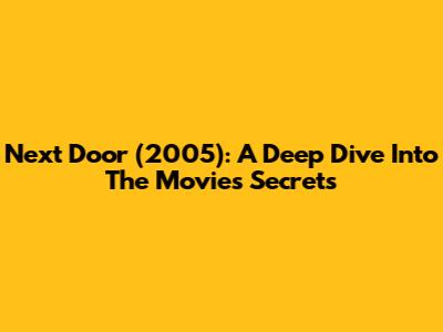 Next Door (2005): A Deep Dive Into The Movie's Secrets