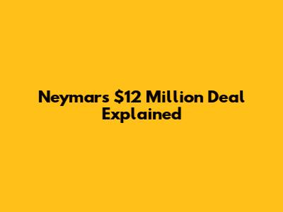 Neymar's $12 Million Deal Explained
