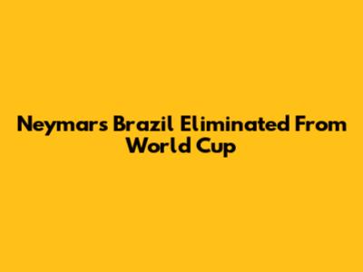 Neymar's Brazil Eliminated From World Cup