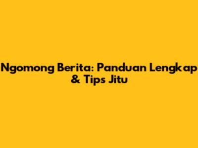 Ngomong Berita: Panduan Lengkap & Tips Jitu