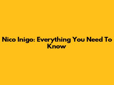Nico Inigo: Everything You Need To Know