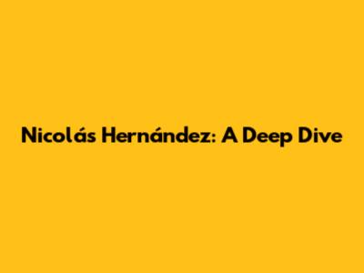 Nicolás Hernández: A Deep Dive