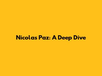 Nicolas Paz: A Deep Dive
