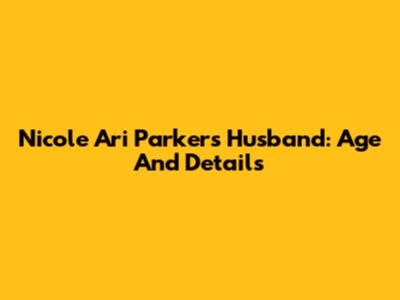 Nicole Ari Parker's Husband: Age And Details