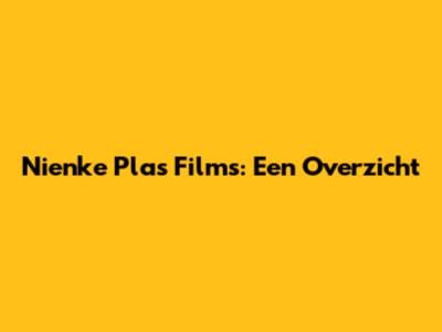 Nienke Plas Films: Een Overzicht