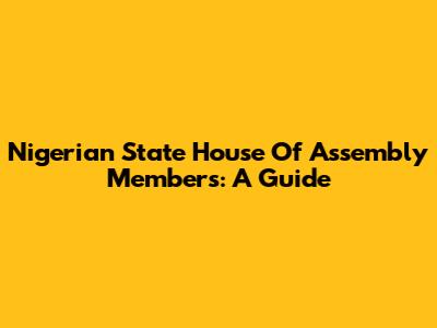 Nigerian State House Of Assembly Members: A Guide