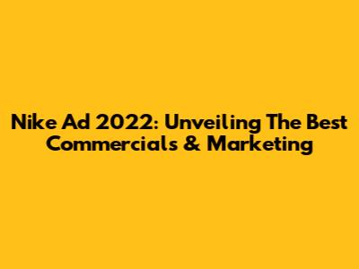 Nike Ad 2022: Unveiling The Best Commercials & Marketing