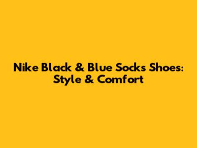 Nike Black & Blue Socks Shoes: Style & Comfort