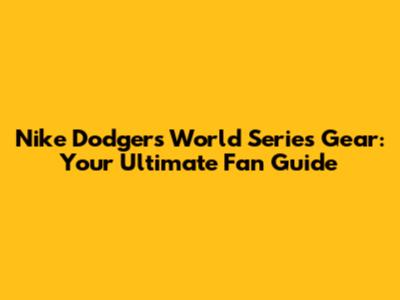 Nike Dodgers World Series Gear: Your Ultimate Fan Guide