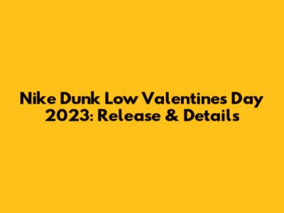 Nike Dunk Low Valentine's Day 2023: Release & Details