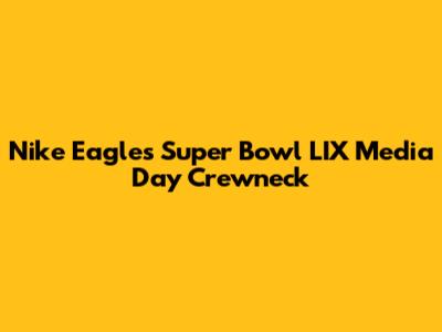 Nike Eagles Super Bowl LIX Media Day Crewneck