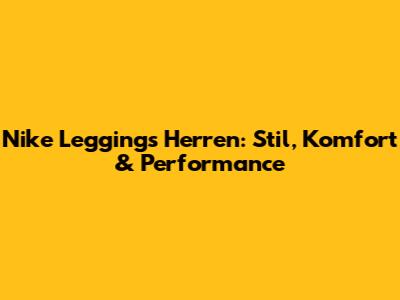 Nike Leggings Herren: Stil, Komfort & Performance