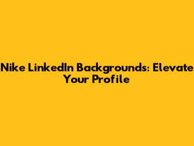 Nike LinkedIn Backgrounds: Elevate Your Profile