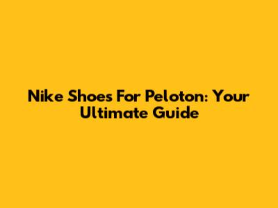 Nike Shoes For Peloton: Your Ultimate Guide