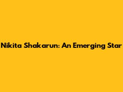 Nikita Shakarun: An Emerging Star