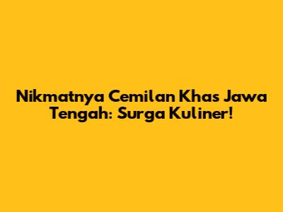 Nikmatnya Cemilan Khas Jawa Tengah: Surga Kuliner!