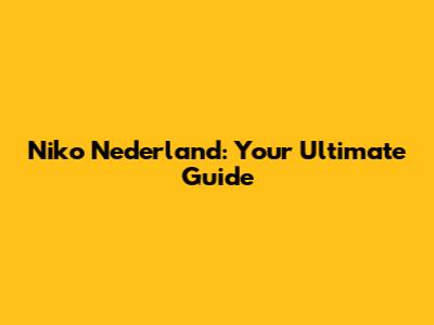 Niko Nederland: Your Ultimate Guide