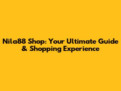Nila88 Shop: Your Ultimate Guide & Shopping Experience