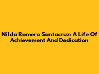 Nilda Romero Santacruz: A Life Of Achievement And Dedication