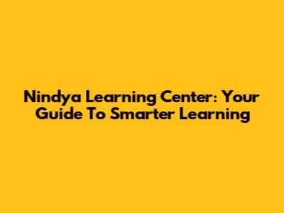 Nindya Learning Center: Your Guide To Smarter Learning